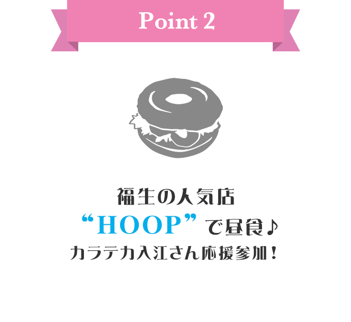Point2　福生の人気店　“HOOP”で昼食♪ カラテカ入江さん応援参加！
